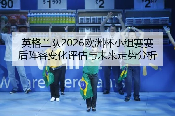 英格兰队2026欧洲杯小组赛赛后阵容变化评估与未来走势分析